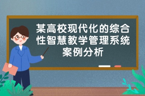某高校现代化的综合性智慧教学治理系统案例剖析